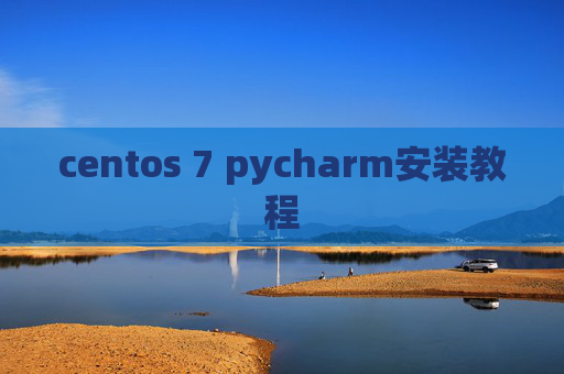 centos 7 pycharm安装教程 centos 7 pycharm安装教程